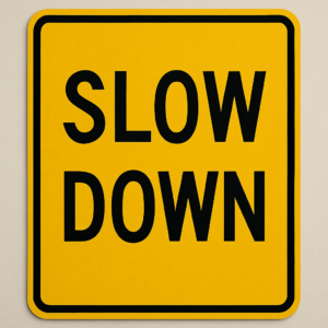 Slow down